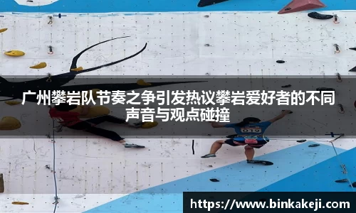 广州攀岩队节奏之争引发热议攀岩爱好者的不同声音与观点碰撞