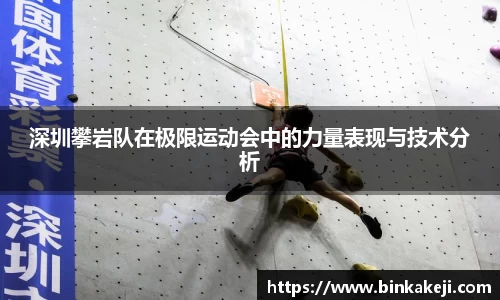 深圳攀岩队在极限运动会中的力量表现与技术分析