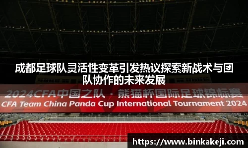 成都足球队灵活性变革引发热议探索新战术与团队协作的未来发展