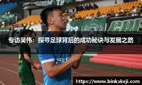 专访吴伟：探寻足球背后的成功秘诀与发展之路