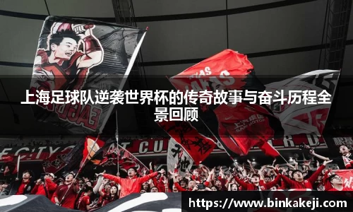 上海足球队逆袭世界杯的传奇故事与奋斗历程全景回顾