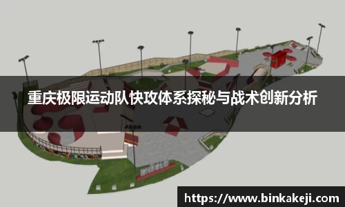 重庆极限运动队快攻体系探秘与战术创新分析
