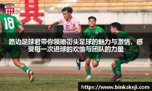 路边足球君带你领略街头足球的魅力与激情，感受每一次进球的欢愉与团队的力量